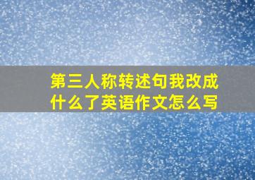 第三人称转述句我改成什么了英语作文怎么写