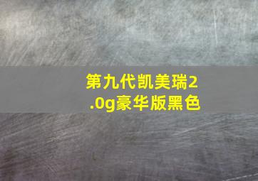 第九代凯美瑞2.0g豪华版黑色