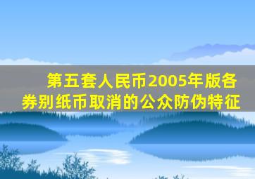 第五套人民币2005年版各券别纸币取消的公众防伪特征