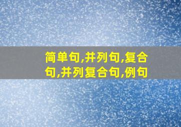 简单句,并列句,复合句,并列复合句,例句