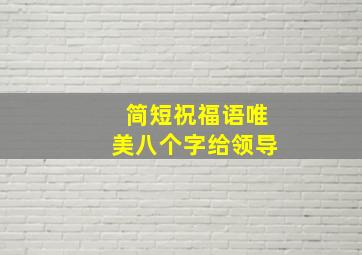 简短祝福语唯美八个字给领导