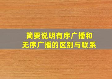 简要说明有序广播和无序广播的区别与联系