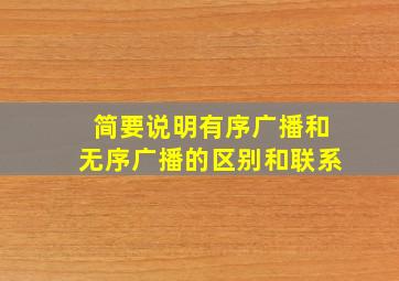 简要说明有序广播和无序广播的区别和联系