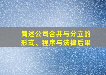 简述公司合并与分立的形式、程序与法律后果