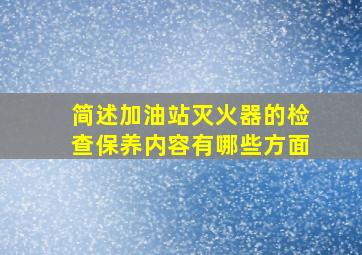 简述加油站灭火器的检查保养内容有哪些方面