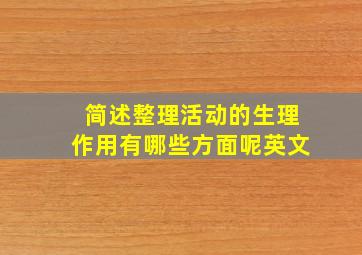 简述整理活动的生理作用有哪些方面呢英文