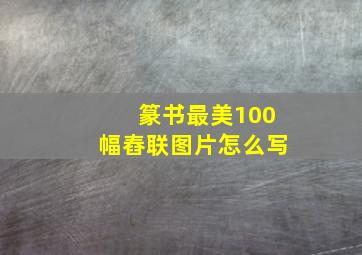 篆书最美100幅舂联图片怎么写