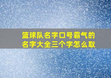 篮球队名字口号霸气的名字大全三个字怎么取