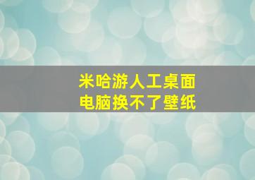 米哈游人工桌面电脑换不了壁纸