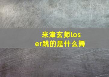 米津玄师loser跳的是什么舞