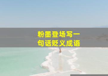 粉墨登场写一句话贬义成语