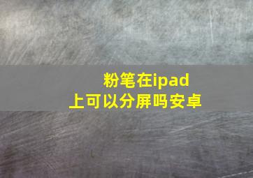 粉笔在ipad上可以分屏吗安卓