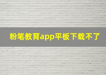 粉笔教育app平板下载不了