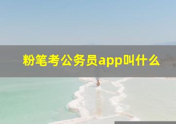 粉笔考公务员app叫什么