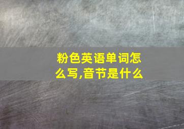 粉色英语单词怎么写,音节是什么