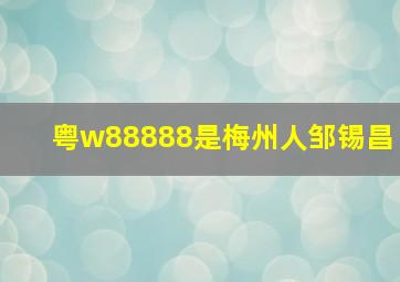 粤w88888是梅州人邹锡昌