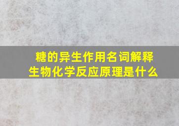 糖的异生作用名词解释生物化学反应原理是什么