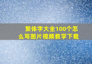 繁体字大全100个怎么写图片视频教学下载