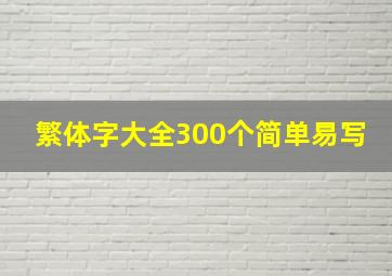 繁体字大全300个简单易写