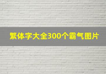 繁体字大全300个霸气图片