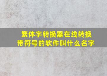 繁体字转换器在线转换带符号的软件叫什么名字