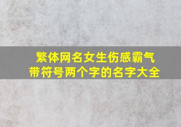 繁体网名女生伤感霸气带符号两个字的名字大全