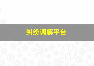 纠纷调解平台