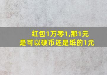 红包1万零1,那1元是可以硬币还是纸的1元