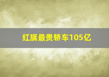 红旗最贵轿车105亿