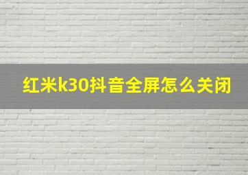 红米k30抖音全屏怎么关闭