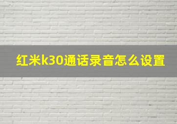 红米k30通话录音怎么设置