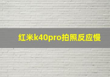 红米k40pro拍照反应慢