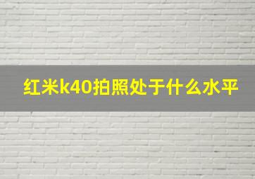 红米k40拍照处于什么水平