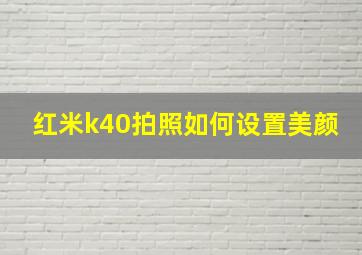 红米k40拍照如何设置美颜