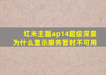 红米主题ap14超级深景为什么显示服务暂时不可用