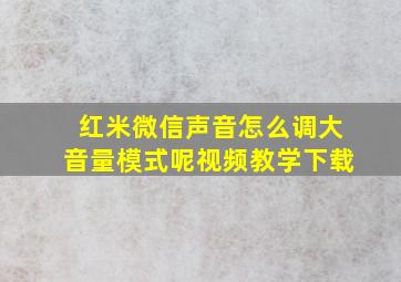 红米微信声音怎么调大音量模式呢视频教学下载