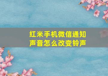 红米手机微信通知声音怎么改变铃声