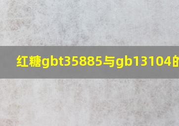 红糖gbt35885与gb13104的差别