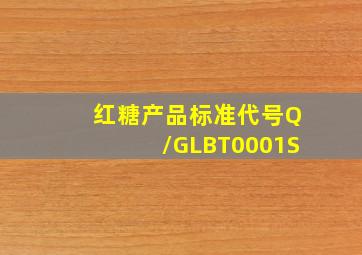 红糖产品标准代号Q/GLBT0001S