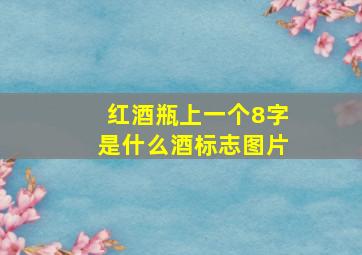 红酒瓶上一个8字是什么酒标志图片