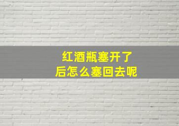 红酒瓶塞开了后怎么塞回去呢