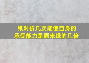 纸对折几次能使自身的承受能力是原来纸的几倍