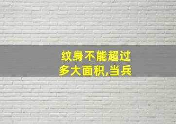 纹身不能超过多大面积,当兵