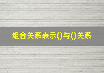 组合关系表示()与()关系