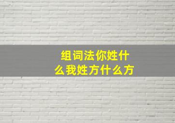 组词法你姓什么我姓方什么方