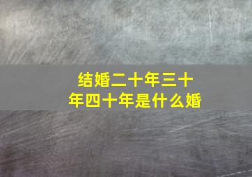 结婚二十年三十年四十年是什么婚