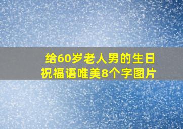 给60岁老人男的生日祝福语唯美8个字图片