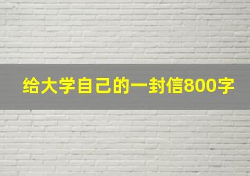 给大学自己的一封信800字