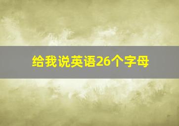 给我说英语26个字母