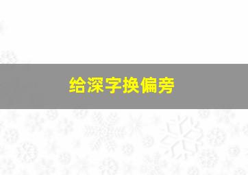 给深字换偏旁